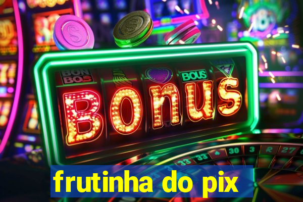 frutinha do pix